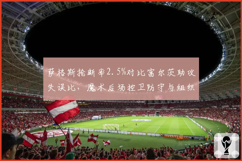 萨格斯抢断率2.5%对比富尔茨助攻失误比，魔术后场控卫防守与组织
